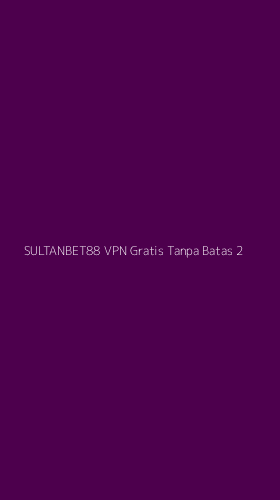 Tampilan Antarmuka Aplikasi Sultanbet88 Vpn Gratis Tanpa Batas - 2