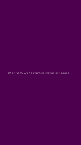 Tampilan Antarmuka Aplikasi Super Fun99 Login Bandar Slot Terbesar Pasti Bayar - 1