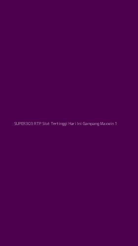 Tampilan Antarmuka Aplikasi Super303 Rtp Slot Tertinggi Hari Ini Gampang Maxwin - 1