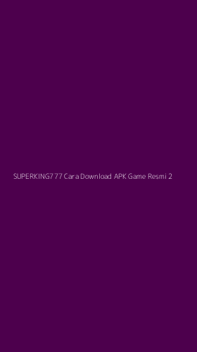 Tampilan Antarmuka Aplikasi Superking777 Cara Download Apk Game Resmi - 2