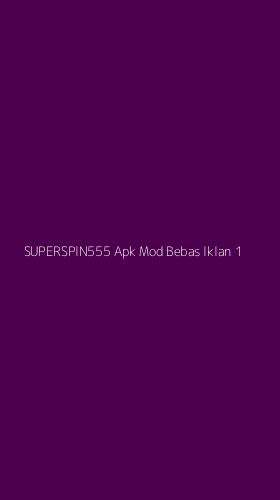Tampilan Antarmuka Aplikasi Superspin555 Apk Mod Bebas Iklan - 1