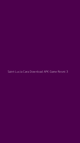 Tampilan Antarmuka Aplikasi Saint Lucia Cara Download Apk Game Resmi - 3