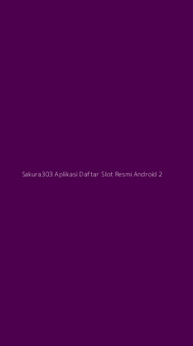 Tampilan Antarmuka Aplikasi Sakura303 Aplikasi Daftar Slot Resmi Android - 2