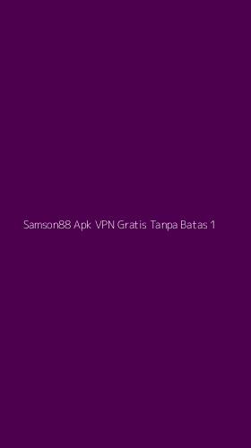 Tampilan Antarmuka Aplikasi Samson88 Apk Vpn Gratis Tanpa Batas - 1