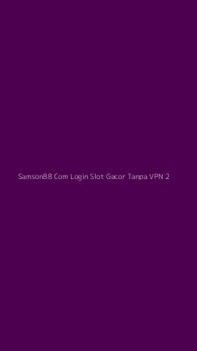 Tampilan Antarmuka Aplikasi Samson88 Com Login Slot Gacor Tanpa Vpn - 2