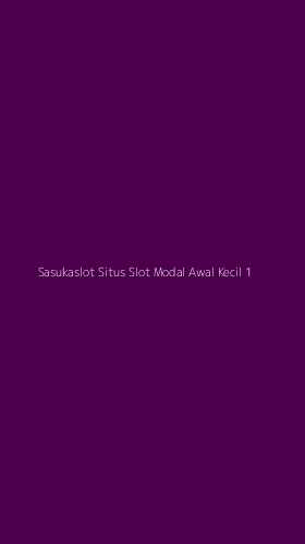 Tampilan Antarmuka Aplikasi Sasukaslot Situs Slot Modal Awal Kecil - 1