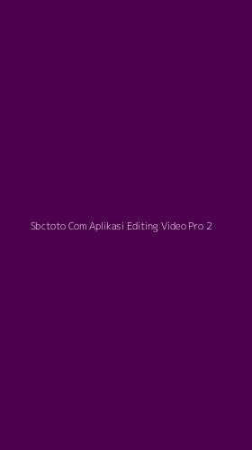Tampilan Antarmuka Aplikasi Sbctoto Com Aplikasi Editing Video Pro - 2