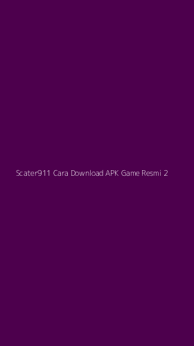 Tampilan Antarmuka Aplikasi Scater911 Cara Download Apk Game Resmi - 2