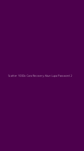 Tampilan Antarmuka Aplikasi Scatter 1000x Cara Recovery Akun Lupa Password - 2