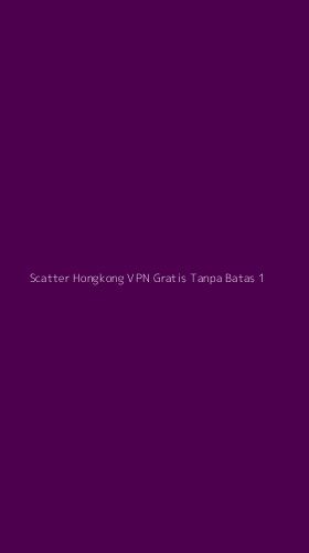 Tampilan Antarmuka Aplikasi Scatter Hongkong Vpn Gratis Tanpa Batas - 1
