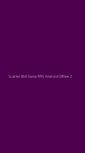 Tampilan Antarmuka Aplikasi Scatter368 Game Rpg Android Offline - 2