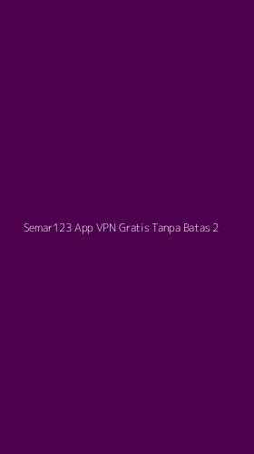 Tampilan Antarmuka Aplikasi Semar123 App Vpn Gratis Tanpa Batas - 2