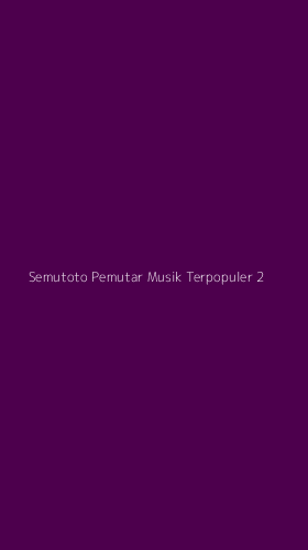 Tampilan Antarmuka Aplikasi Semutoto Pemutar Musik Terpopuler - 2