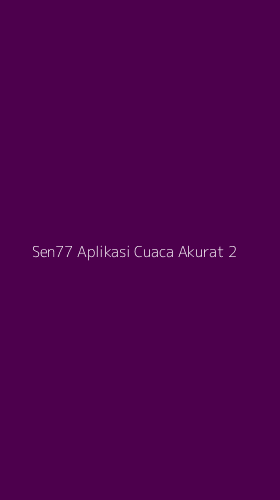 Tampilan Antarmuka Aplikasi Sen77 Aplikasi Cuaca Akurat - 2