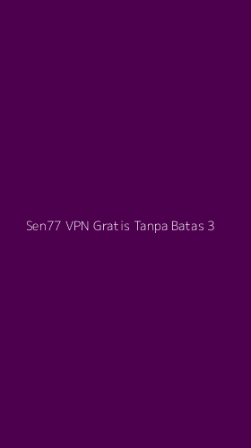 Tampilan Antarmuka Aplikasi Sen77 Vpn Gratis Tanpa Batas - 3
