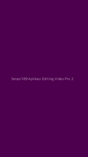 Tampilan Antarmuka Aplikasi Serasi189 Aplikasi Editing Video Pro - 2