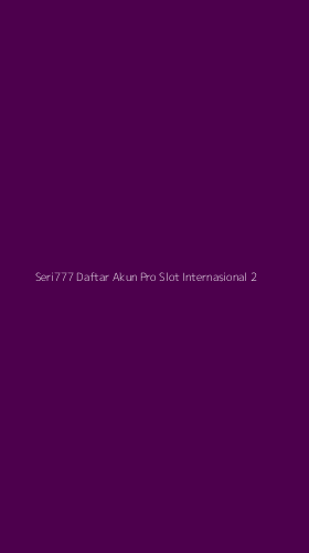 Tampilan Antarmuka Aplikasi Seri777 Daftar Akun Pro Slot Internasional - 2