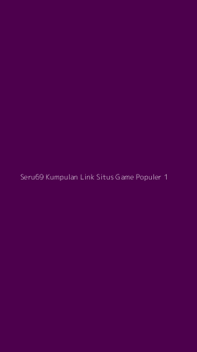Tampilan Antarmuka Aplikasi Seru69 Kumpulan Link Situs Game Populer - 1