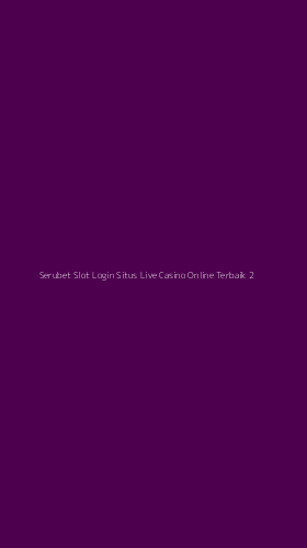 Tampilan Antarmuka Aplikasi Serubet Slot Login Situs Live Casino Online Terbaik - 2