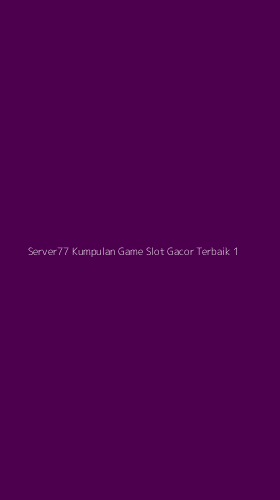 Tampilan Antarmuka Aplikasi Server77 Kumpulan Game Slot Gacor Terbaik - 1