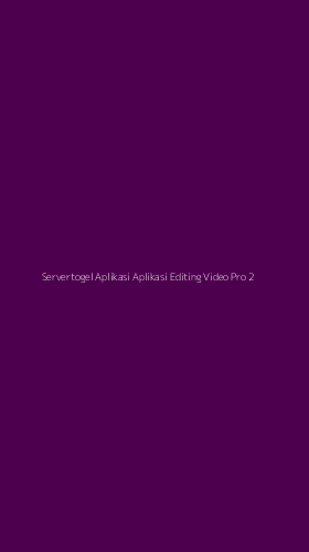 Tampilan Antarmuka Aplikasi Servertogel Aplikasi Aplikasi Editing Video Pro - 2