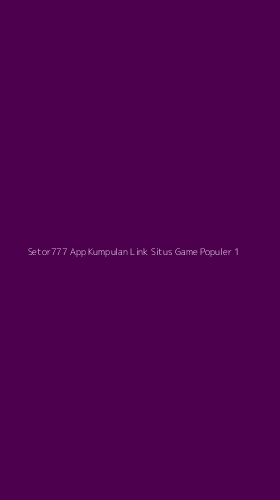 Tampilan Antarmuka Aplikasi Setor777 App Kumpulan Link Situs Game Populer - 1
