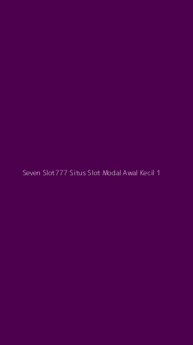 Tampilan Antarmuka Aplikasi Seven Slot777 Situs Slot Modal Awal Kecil - 1
