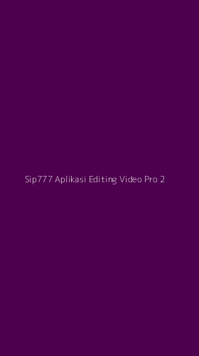 Tampilan Antarmuka Aplikasi Sip777 Aplikasi Editing Video Pro - 2