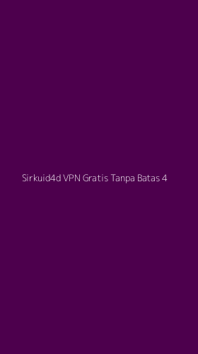Tampilan Antarmuka Aplikasi Sirkuid4d Vpn Gratis Tanpa Batas - 4