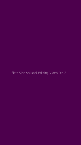 Tampilan Antarmuka Aplikasi Sitis Slot Aplikasi Editing Video Pro - 2