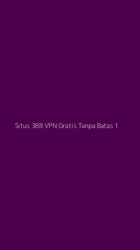 Tampilan Antarmuka Aplikasi Situs 388 Vpn Gratis Tanpa Batas - 1