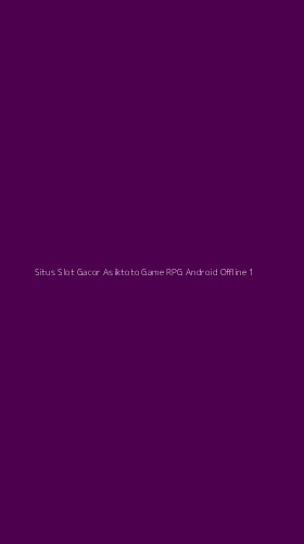 Tampilan Antarmuka Aplikasi Situs Slot Gacor Asiktoto Game Rpg Android Offline - 1