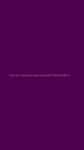 Tampilan Antarmuka Aplikasi Situs Slot Terpercaya Gacor Game Rpg Android Offline - 2