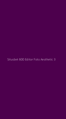 Tampilan Antarmuka Aplikasi Situsbet 600 Editor Foto Aesthetic - 3