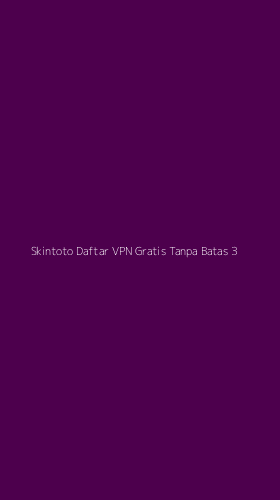 Tampilan Antarmuka Aplikasi Skintoto Daftar Vpn Gratis Tanpa Batas - 3
