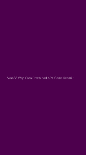 Tampilan Antarmuka Aplikasi Skor88 Wap Cara Download Apk Game Resmi - 1