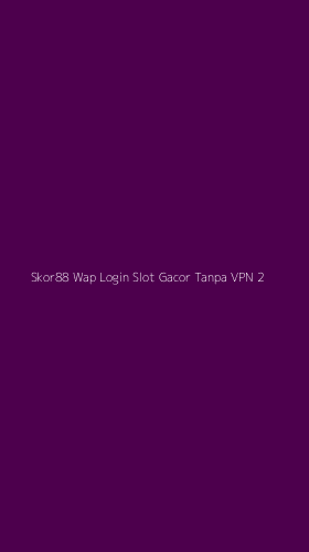Tampilan Antarmuka Aplikasi Skor88 Wap Login Slot Gacor Tanpa Vpn - 2