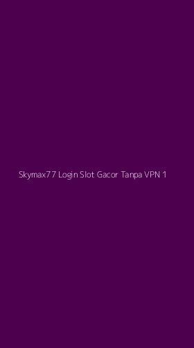 Tampilan Antarmuka Aplikasi Skymax77 Login Slot Gacor Tanpa Vpn - 1