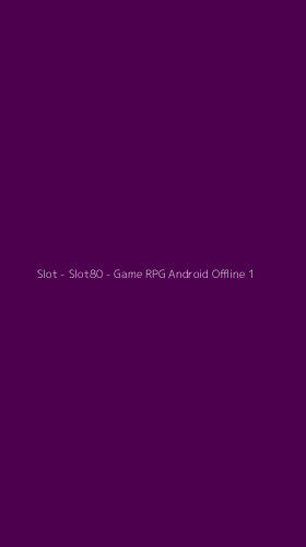 Tampilan Antarmuka Aplikasi Slot - Slot80 - Game RPG Android Offline - 1