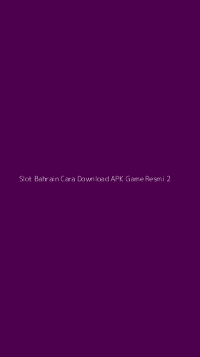 Tampilan Antarmuka Aplikasi Slot Bahrain Cara Download Apk Game Resmi - 2