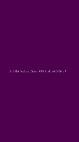 Tampilan Antarmuka Aplikasi Slot Bri Desktop Game Rpg Android Offline - 1