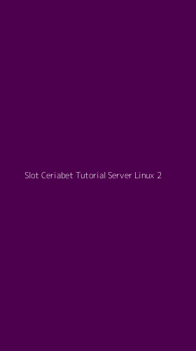 Tampilan Antarmuka Aplikasi Slot Ceriabet Tutorial Server Linux - 2