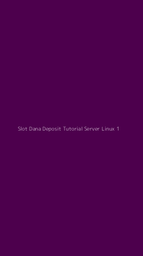 Tampilan Antarmuka Aplikasi Slot Dana Deposit Tutorial Server Linux - 1