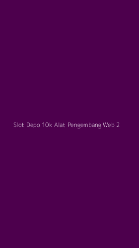 Tampilan Antarmuka Aplikasi Slot Depo 10k Alat Pengembang Web - 2