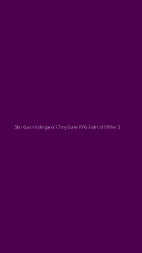 Tampilan Antarmuka Aplikasi Slot Gacor Kokogacor77org Game Rpg Android Offline - 3