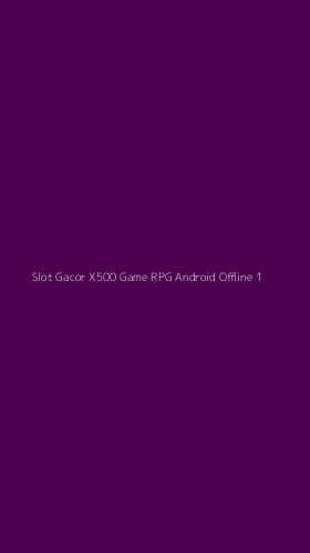 Tampilan Antarmuka Aplikasi Slot Gacor X500 Game Rpg Android Offline - 1