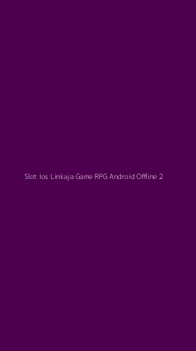 Tampilan Antarmuka Aplikasi Slot Ios Linkaja Game Rpg Android Offline - 2