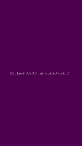 Tampilan Antarmuka Aplikasi Slot Level789 Aplikasi Cuaca Akurat - 2