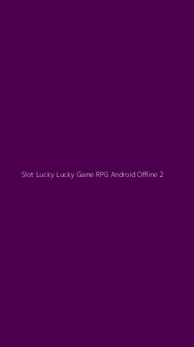 Tampilan Antarmuka Aplikasi Slot Lucky Lucky Game Rpg Android Offline - 2