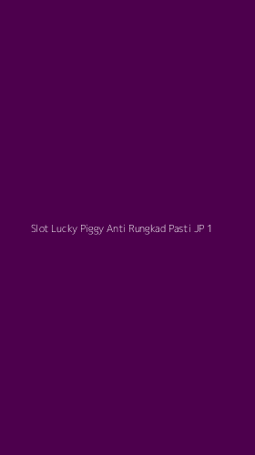 Tampilan Antarmuka Aplikasi Slot Lucky Piggy Anti Rungkad Pasti Jp - 1